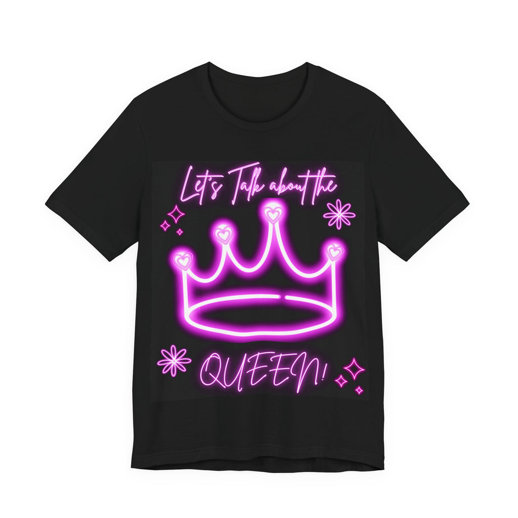 Neon Queen T-Shirt - Let's Talk About the Queen, Unisex Tee, Gift for Her, Birthday Top, Statement Shirt, Fun Casual Wear