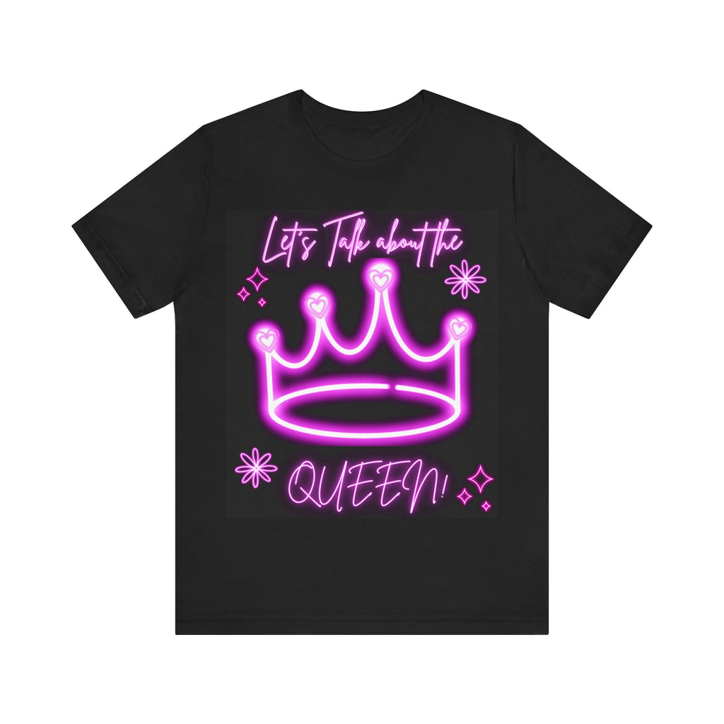 Neon Queen T-Shirt - Let's Talk About the Queen, Unisex Tee, Gift for Her, Birthday Top, Statement Shirt, Fun Casual Wear