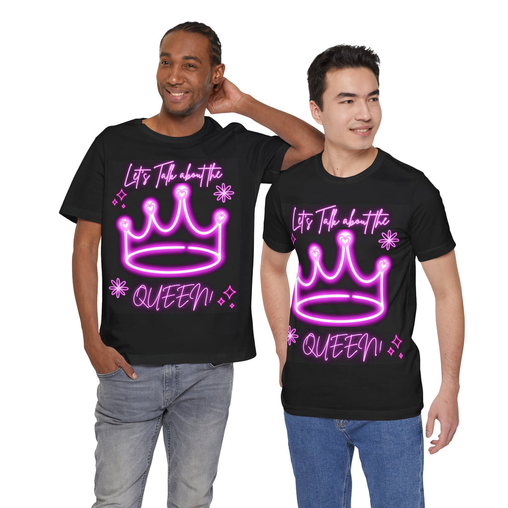 Neon Queen T-Shirt - Let's Talk About the Queen, Unisex Tee, Gift for Her, Birthday Top, Statement Shirt, Fun Casual Wear