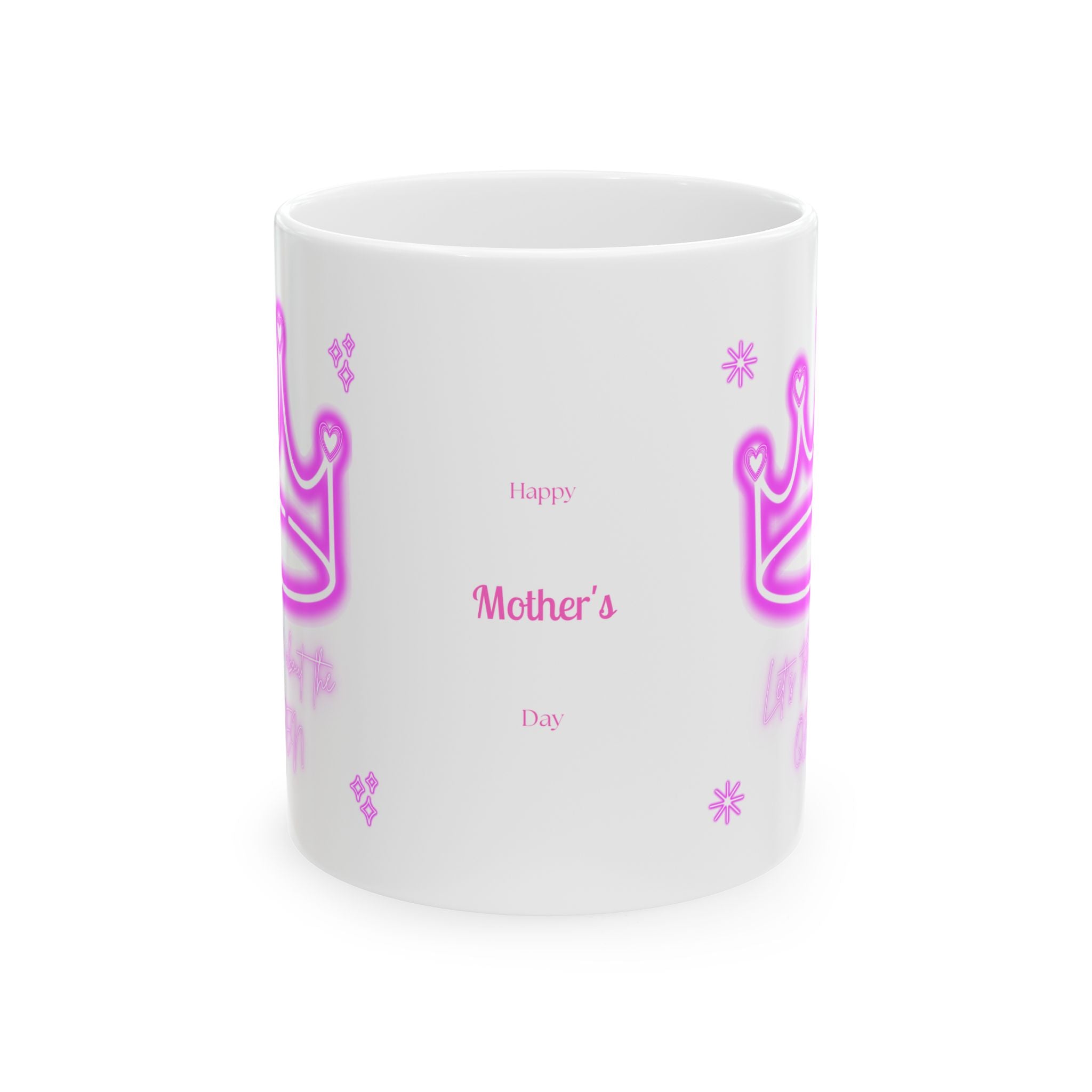 Lets Talk About the Queen - Happy Mothers Day -  Happy Birthday - White Mug 11oz