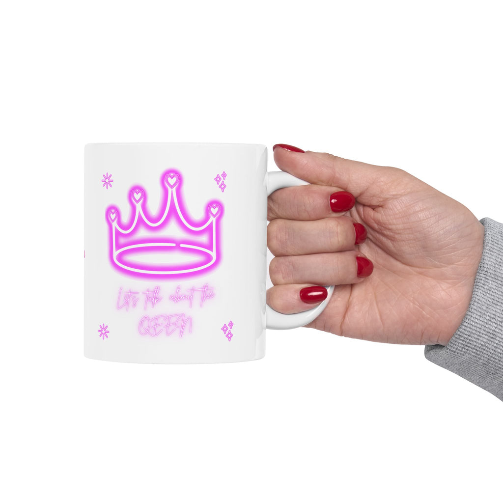Lets Talk About the Queen - Happy Mothers Day -  Happy Birthday - White Mug 11oz