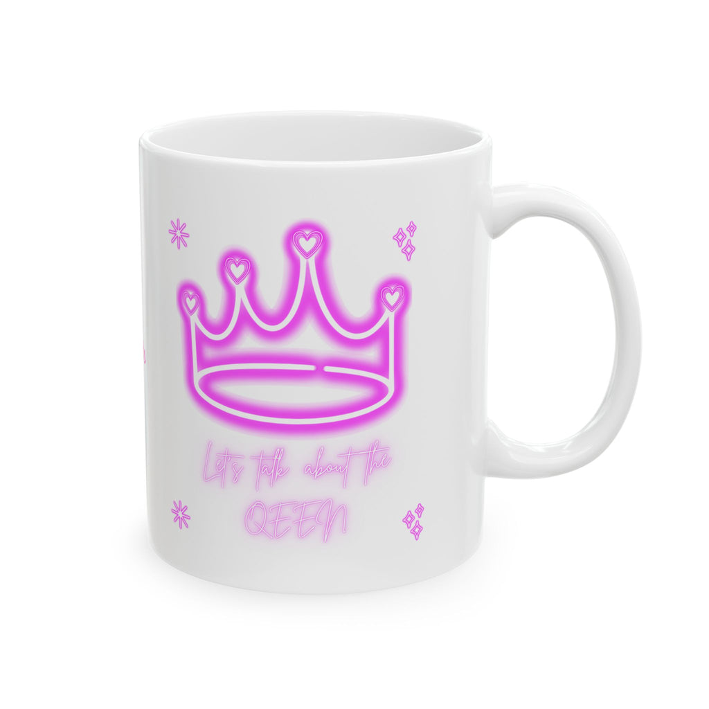 Lets Talk About the Queen - Happy Mothers Day -  Happy Birthday - White Mug 11oz