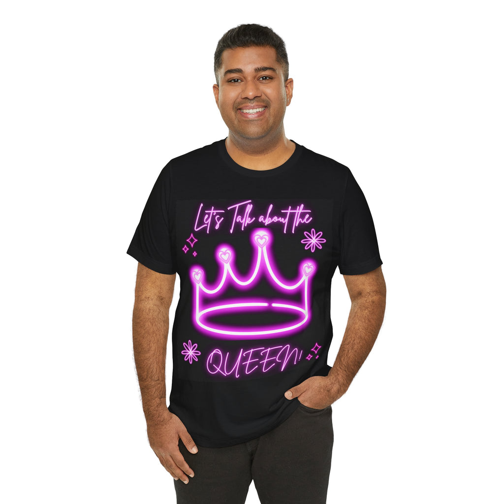 Neon Queen T-Shirt - Let's Talk About the Queen, Unisex Tee, Gift for Her, Birthday Top, Statement Shirt, Fun Casual Wear